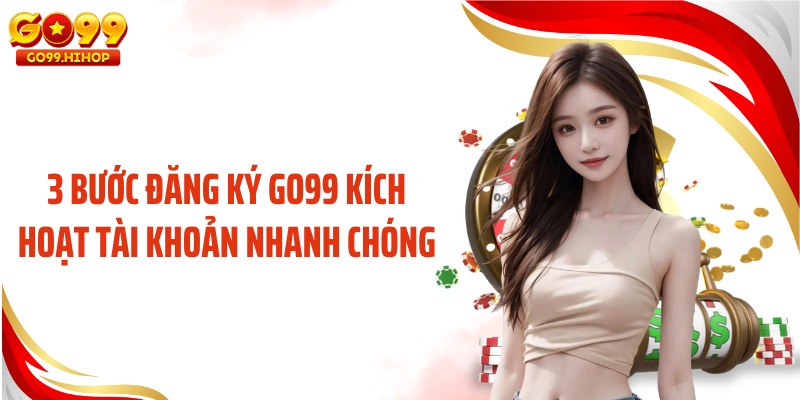 3 Bước đăng ký GO99 kích hoạt tài khoản nhanh chóng