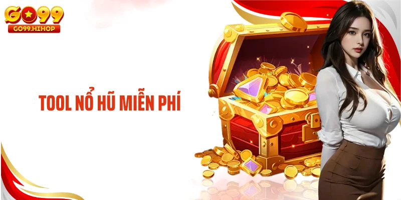 Tool Nổ Hũ Miễn Phí - Giải Pháp Hỗ Trợ Săn Hũ Hiệu Quả