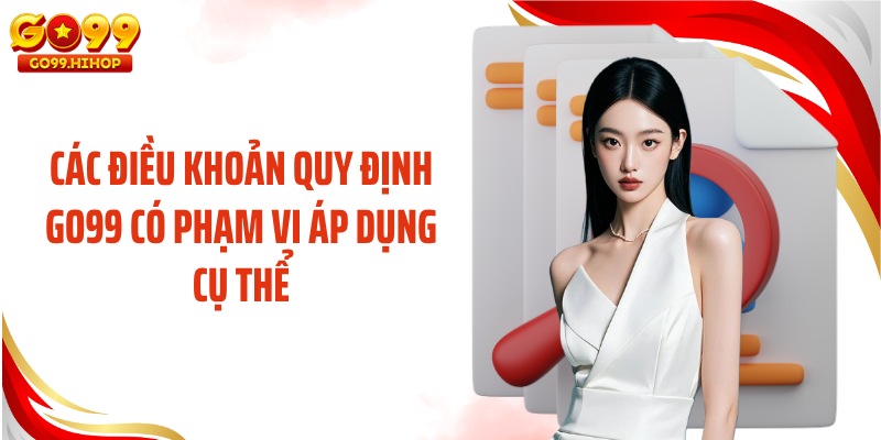 Các điều khoản quy định GO99 có phạm vi áp dụng cụ thể