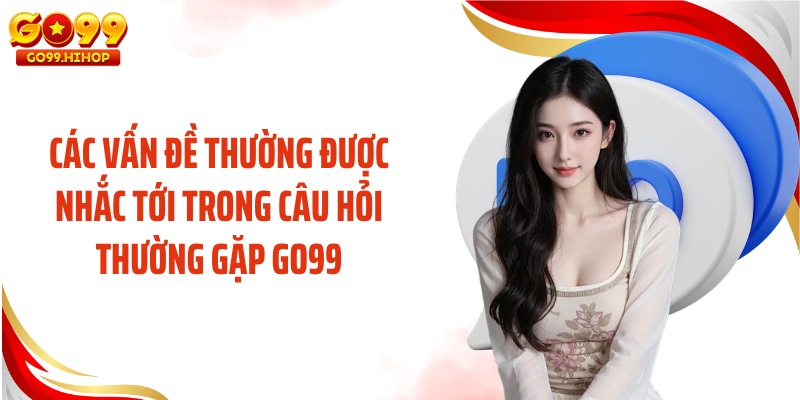 Các vấn đề thường được nhắc tới trong câu hỏi thường gặp GO99