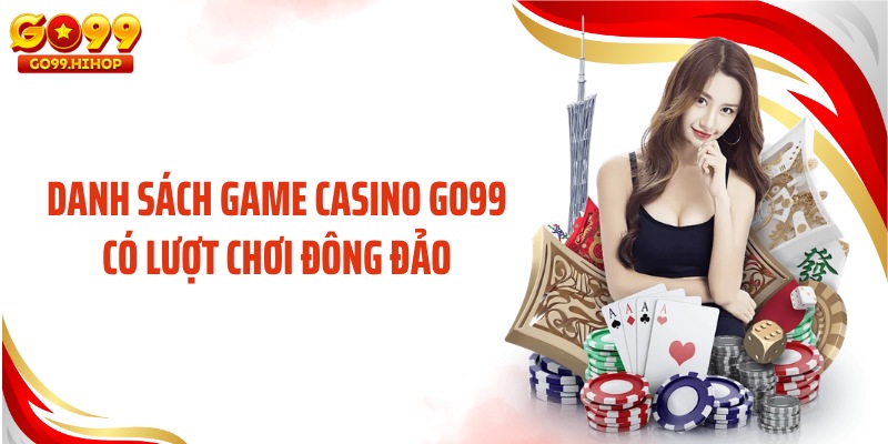 Danh sách game casino GO99 có lượt chơi đông đảo