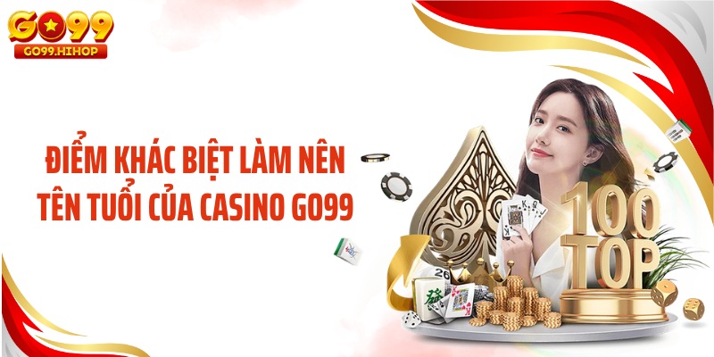 Điểm khác biệt làm nên tên tuổi của casino Go99
