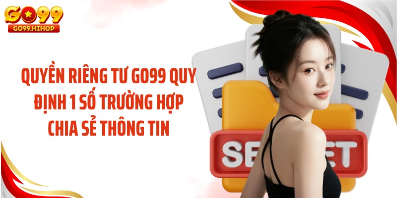 Quyền riêng tư GO99 quy định 1 số trường hợp chia sẻ thông tin