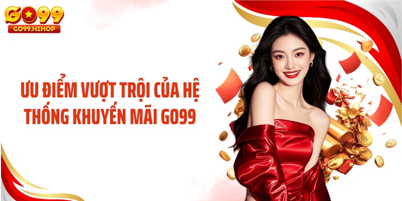 Ưu điểm vượt trội của hệ thống khuyến mãi GO99